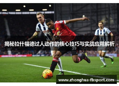 揭秘拉什福德过人动作的核心技巧与实战应用解析