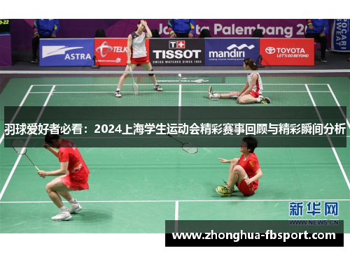 羽球爱好者必看：2024上海学生运动会精彩赛事回顾与精彩瞬间分析