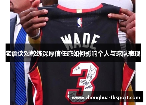 老詹谈对教练深厚信任感如何影响个人与球队表现 老詹谈对教练深厚信任感如何影响个人与球队表现