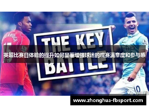 英超比赛日体验的提升如何显著增强球迷的观赛满意度和参与感 英超比赛日体验的提升如何显著增强球迷的观赛满意度和参与感