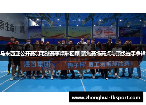 马来西亚公开赛羽毛球赛事精彩回顾 聚焦赛场亮点与顶级选手争锋
