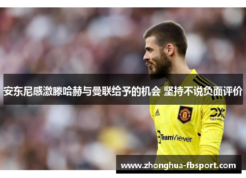 安东尼感激滕哈赫与曼联给予的机会 坚持不说负面评价 安东尼感激滕哈赫与曼联给予的机会 坚持不说负面评价