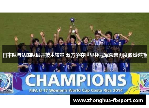 日本队与法国队展开技术较量 双方争夺世界杯冠军荣誉再度激烈碰撞
