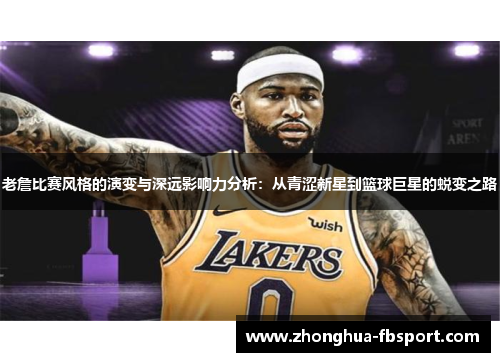 老詹比赛风格的演变与深远影响力分析：从青涩新星到篮球巨星的蜕变之路