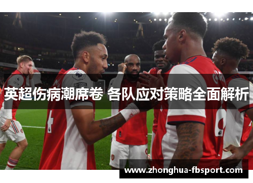 英超伤病潮席卷 各队应对策略全面解析