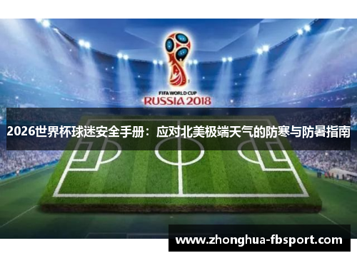 2026世界杯球迷安全手册：应对北美极端天气的防寒与防暑指南