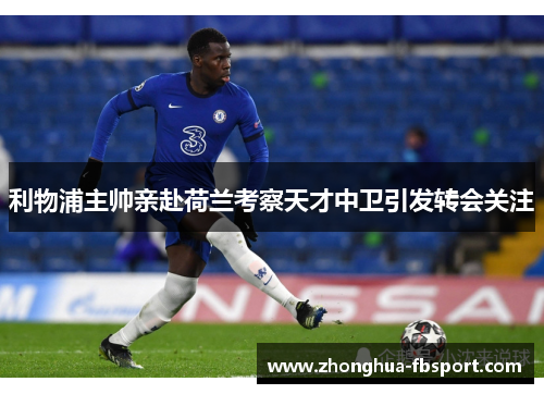 利物浦主帅亲赴荷兰考察天才中卫引发转会关注